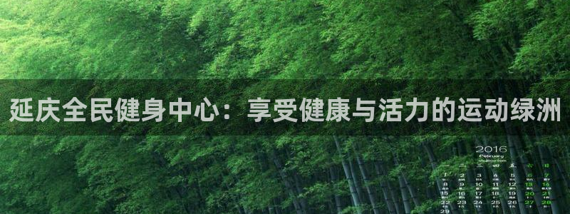 尊龙现金d88：延庆全民健身中心：享受健康与活力的运动绿