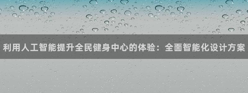 尊龙人生就是博ag旗舰厅：利用人工智能提升全民健身中心的