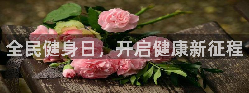 尊龙凯时官网版登录：全民健身日，开启健康新征程